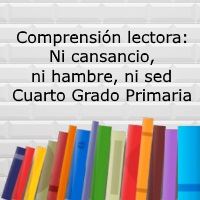 Comprensión lectora: Ni cansancio, ni hambre, ni sed – Cuarto grado primaria